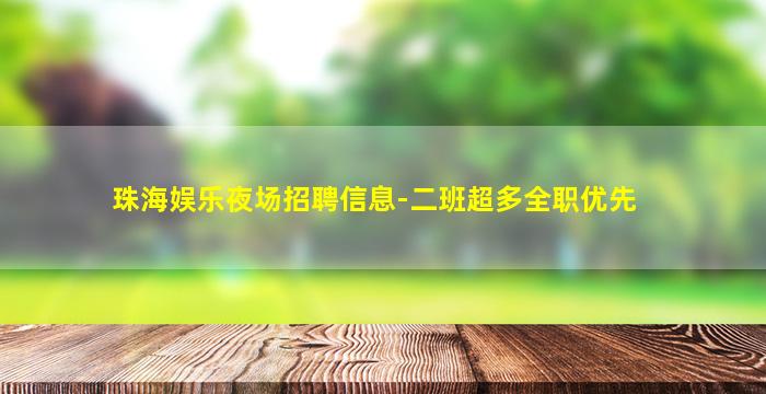 珠海娱乐夜场招聘信息-二班超多全职优先